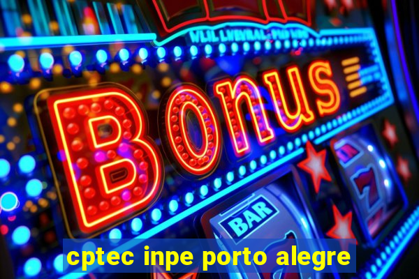 cptec inpe porto alegre